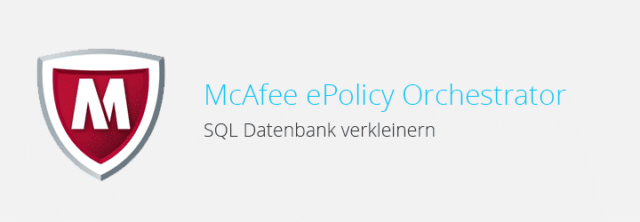 McAfee ePO 4.x / 5.x – Datenbank verkleinern