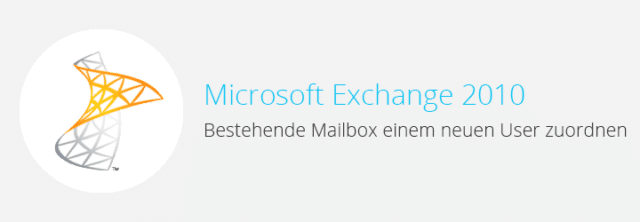 Exchange 2010 – Bestehende Mailbox einem neuen User zuweisen