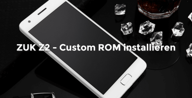 [Anleitung] Lenovo ZUK Z2 – Custom ROM flashen mit ADB, Fastboot und TWRP