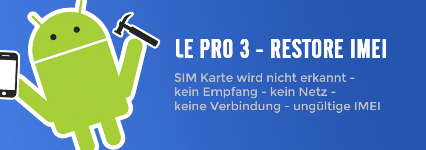 [Anleitung] Le Pro 3 (X720) – SIM Karte wird nicht erkannt | IMEI Restore