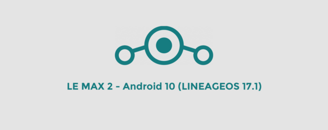 [Anleitung] LeEco Le Max 2 (X820) – Android 10 installieren (Lineage 17.1)