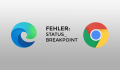 Microsoft Edge / Google Chrome – Fehler: STATUS_BREAKPOINT