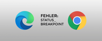 Microsoft Edge / Google Chrome – Fehler: STATUS_BREAKPOINT